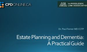 Estate Planning and Dementia: A Practical Guide with Dr. Paul Ferner MD CCFP, Cognitive Impairments and Capacity Specialist